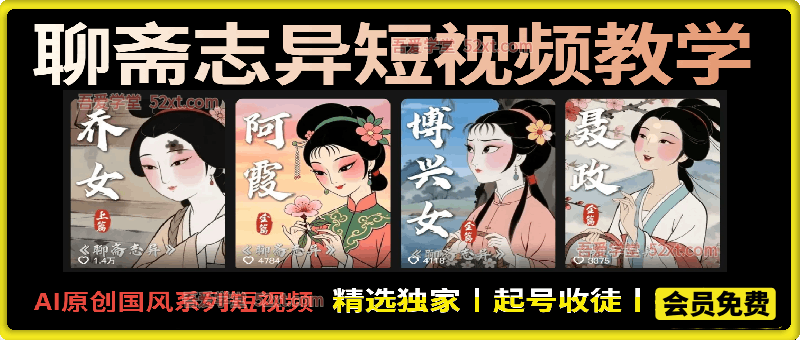 聊斋志异短视频教学,AI原创国风系列短视频,精选独家丨起号收徒丨接商单-只做优质可落地项目